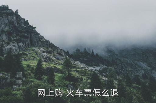 網(wǎng)上購 火車票怎么退