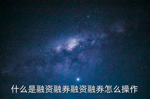 什么是融資融券融資融券怎么操作