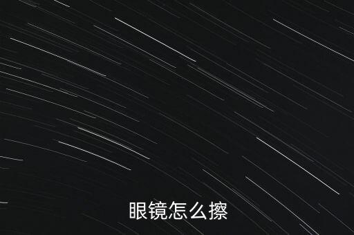 怎么樣擦眼鏡,濕紙巾擦拭眼鏡片不損傷鏡頭