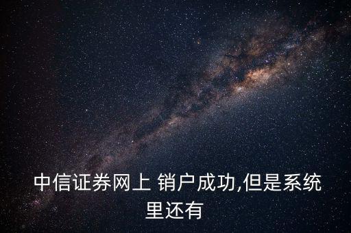 中信證券怎么銷戶,中信證券在線開戶如何進(jìn)行?