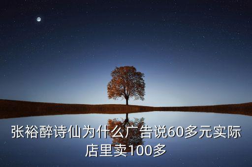 張裕醉詩仙為什么廣告說60多元實際店里賣100多