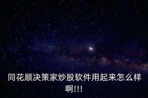  同花順決策家炒股軟件用起來(lái)怎么樣啊!!!