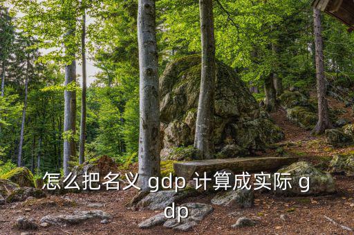 怎么把名義 gdp 計算成實際 gdp