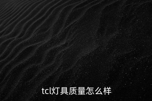  tcl燈具質(zhì)量怎么樣