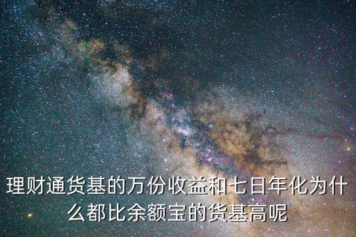 為什么理財通高于余額寶，理財通貨基的萬份收益和七日年化為什么都比余額寶的貨基高呢