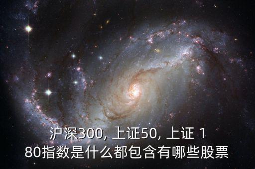 滬深300, 上證50, 上證 180指數(shù)是什么都包含有哪些股票