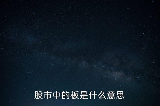 股票里什么叫十個板，股市中的板是什么意思