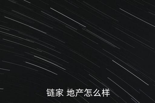  鏈家 地產(chǎn)怎么樣