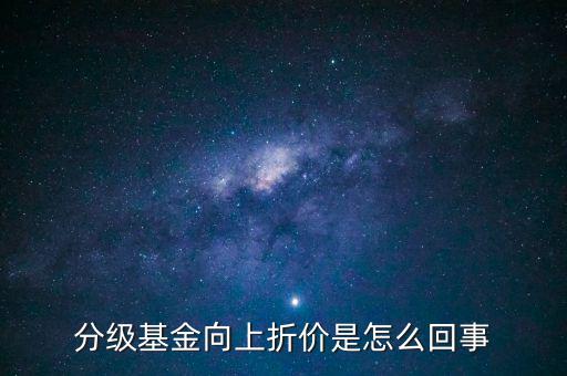 分級基金向上折價(jià)是怎么回事