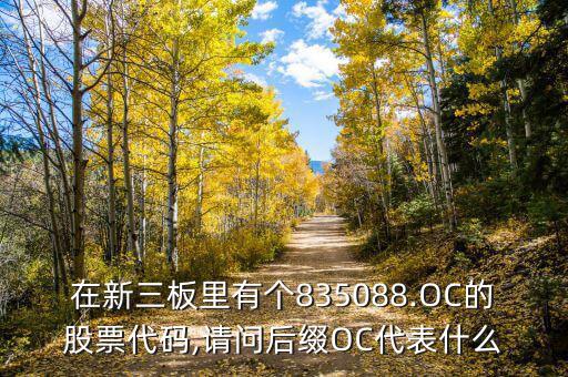 在新三板里有個(gè)835088.OC的股票代碼,請問后綴OC代表什么