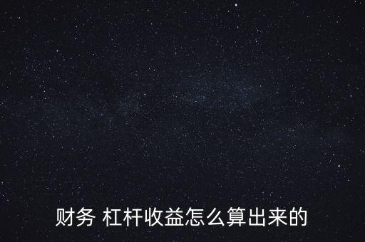 財務 杠桿收益怎么算出來的