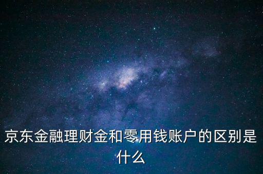 什么是理財金，京東金融理財金和零用錢賬戶的區(qū)別是什么