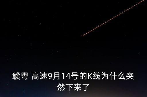 贛粵 高速9月14號的K線為什么突然下來了