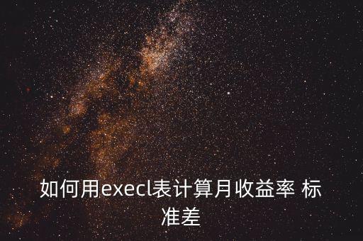 如何用execl表計算月收益率 標(biāo)準(zhǔn)差