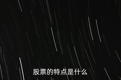 股市的特點(diǎn)是什么，股票的特點(diǎn)是什么