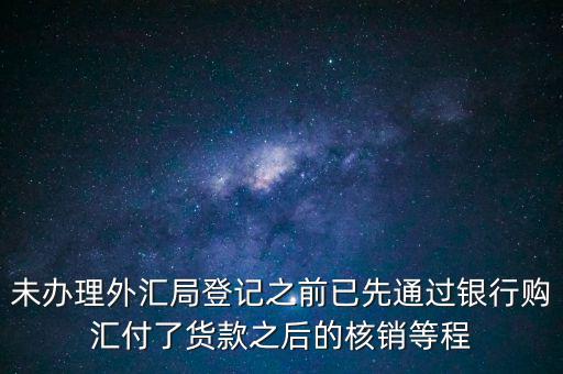 什么是輔導(dǎo)備案，未辦理外匯局登記之前已先通過銀行購匯付了貨款之后的核銷等程