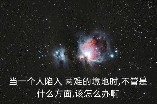 人在兩難境怎么辦,學會選擇懂得放棄，才能擁有廣闊人生境界