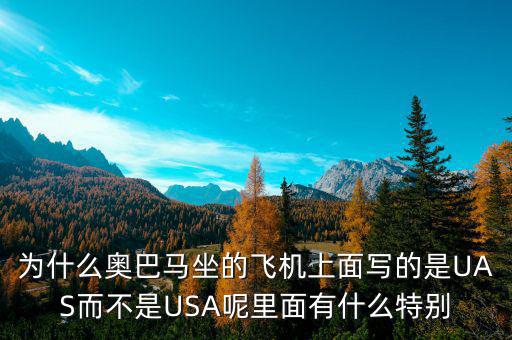 奧巴馬寫的代碼是什么，為什么奧巴馬坐的飛機(jī)上面寫的是UAS而不是USA呢里面有什么特別