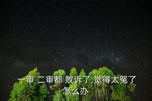 一審二審都敗訴怎么辦,二審判決是終審的符合條件可申請(qǐng)?jiān)賹?/></a></span><span id=