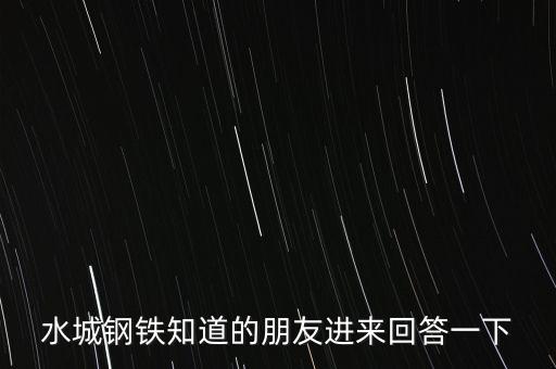 水城鋼鐵知道的朋友進來回答一下