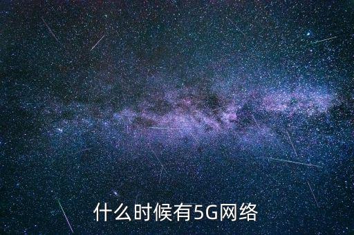 5g網(wǎng)絡(luò)什么時(shí)候出，5g手機(jī)什么時(shí)候出