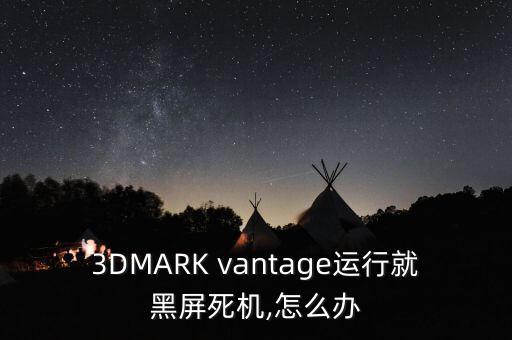 3DMARK vantage運(yùn)行就黑屏死機(jī),怎么辦