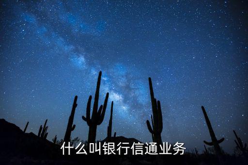 信通中國(guó)貸款端叫什么，什么叫銀行信通業(yè)務(wù)