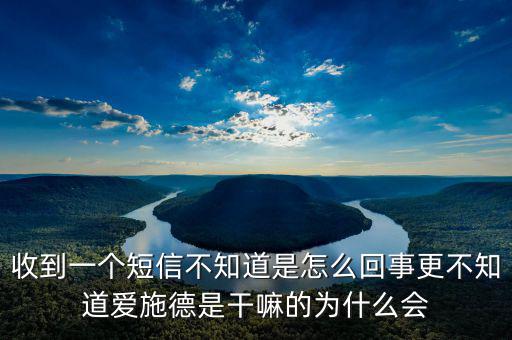 北京愛施德是做什么的，收到一個短信不知道是怎么回事更不知道愛施德是干嘛的為什么會