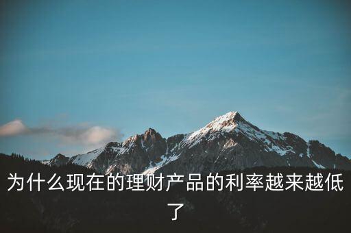 為什么利率越來(lái)越少，為什么現(xiàn)在的理財(cái)產(chǎn)品的利率越來(lái)越低了