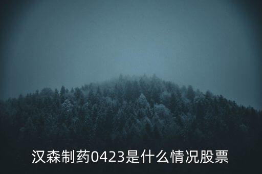 漢森制藥0423是什么情況股票