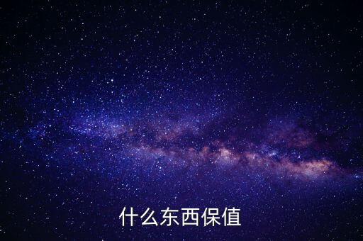 什么禮物保值，什么東西保值