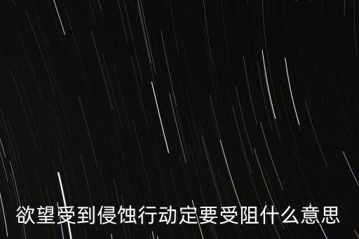 欲望受到侵蝕行動定要受阻什么意思