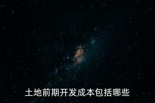 什么是土地前期開發(fā)成本，土地出讓成本是什么