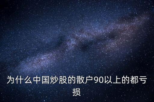 中國股民為什么虧錢，為什么中國炒股的散戶90以上的都虧損