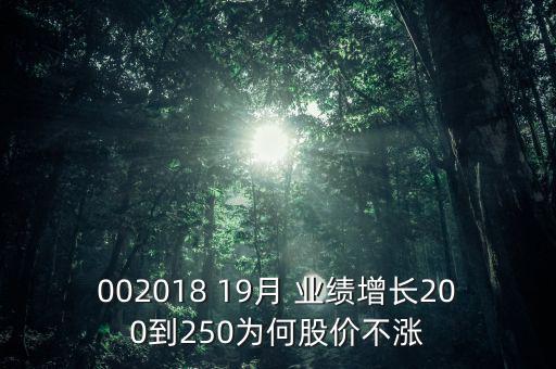 002018 19月 業(yè)績?cè)鲩L200到250為何股價(jià)不漲