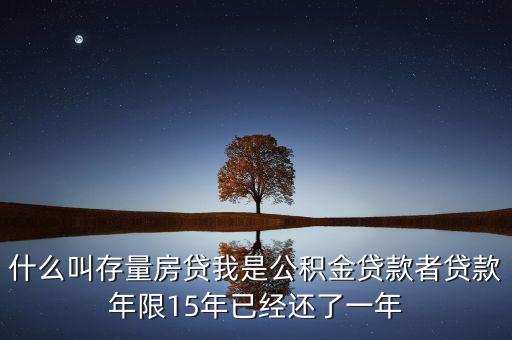 什么叫存量房貸我是公積金貸款者貸款年限15年已經還了一年