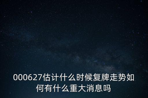 雙塔食品股票什么時候復(fù)牌，000627估計什么時候復(fù)牌走勢如何有什么重大消息嗎