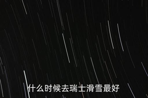 瑞士達沃斯一般什么時間滑雪好，瑞士 少女峰 滑雪 什么時候開放