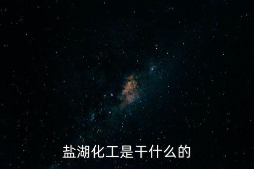 鹽湖做什么原料，鹽湖的鹽有什么用途