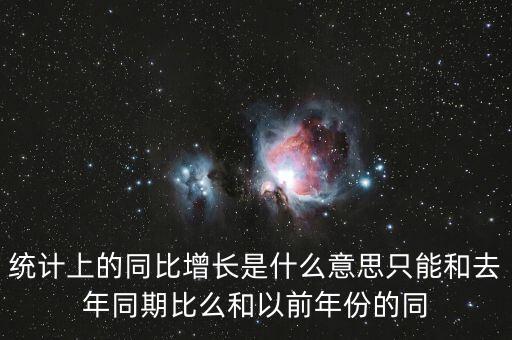 統(tǒng)計(jì)上的同比增長(zhǎng)是什么意思只能和去年同期比么和以前年份的同