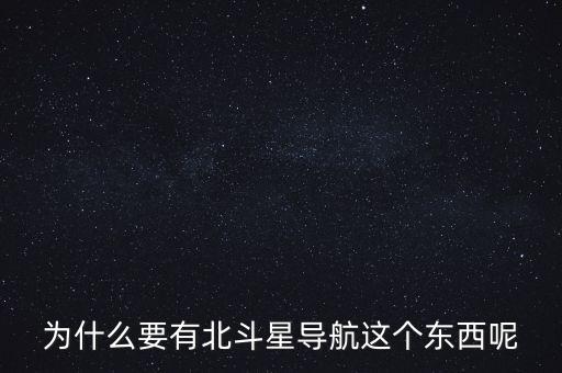 為什么要發(fā)展北斗導(dǎo)航，為什么要有北斗星導(dǎo)航這個(gè)東西呢