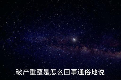 什么是破產(chǎn)重整，麻煩你們了解一下 什么叫破產(chǎn)重整 跟破產(chǎn)根