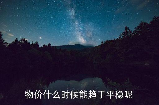 物價(jià)什么時(shí)候能趨于平穩(wěn)呢