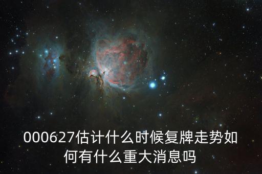 完美環(huán)球股票什么時候復牌，000627估計什么時候復牌走勢如何有什么重大消息嗎