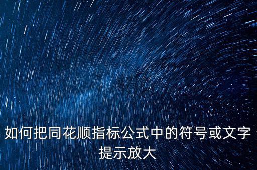 如何把同花順指標(biāo)公式中的符號或文字提示放大