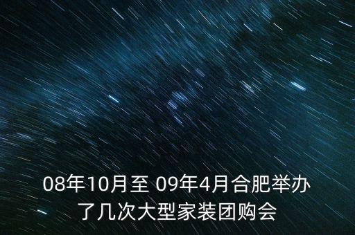 安徽舉辦過什么會議，08年10月至 09年4月合肥舉辦了幾次大型家裝團(tuán)購會