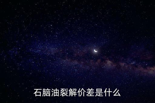 石腦油裂解價差是什么