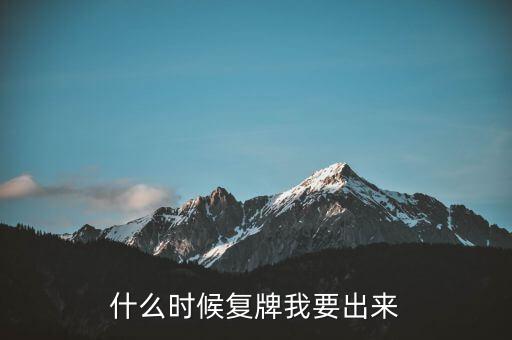 什么時(shí)候復(fù)牌我要出來(lái)