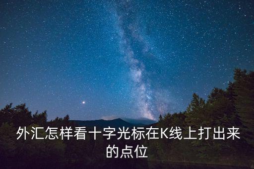  外匯怎樣看十字光標(biāo)在K線上打出來(lái)的點(diǎn)位