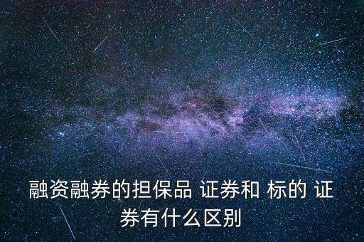 融資融券的擔(dān)保品 證券和 標(biāo)的 證券有什么區(qū)別